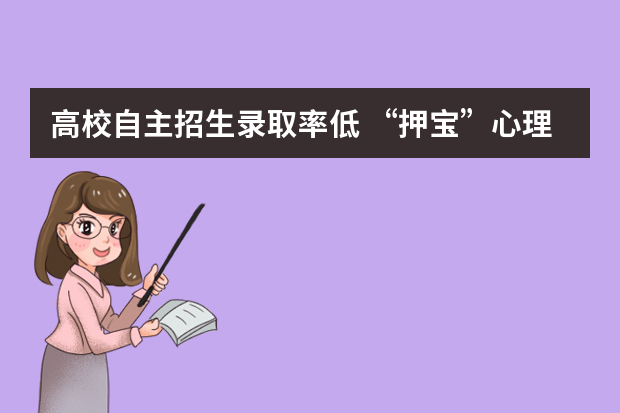 高校自主招生录取率低 “押宝”心理影响高考